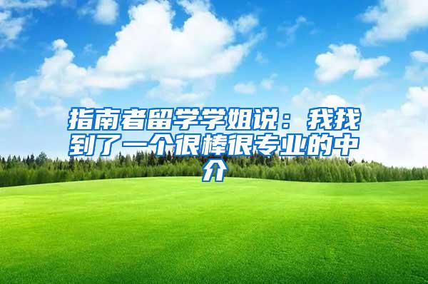 指南者留学学姐说：我找到了一个很棒很专业的中介