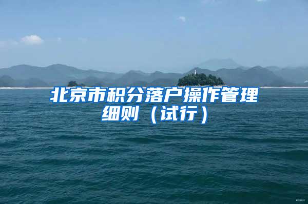 北京市积分落户操作管理细则（试行）