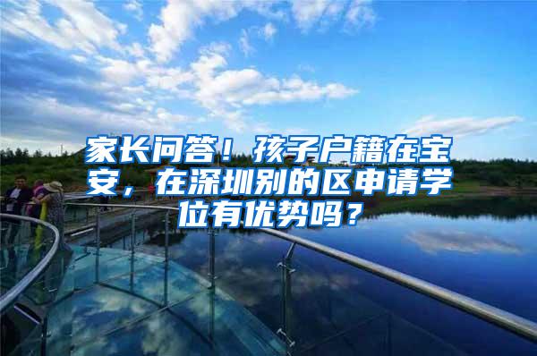 家长问答！孩子户籍在宝安，在深圳别的区申请学位有优势吗？
