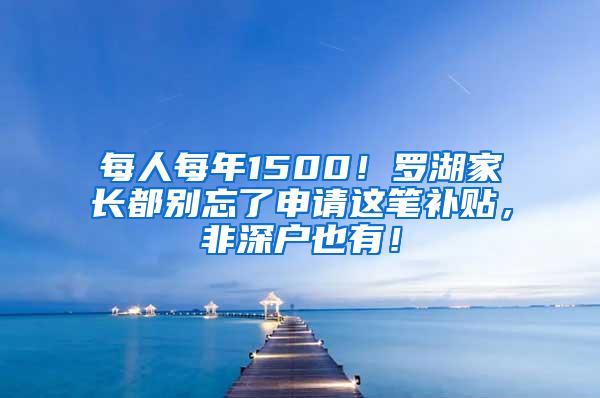 每人每年1500！罗湖家长都别忘了申请这笔补贴，非深户也有！