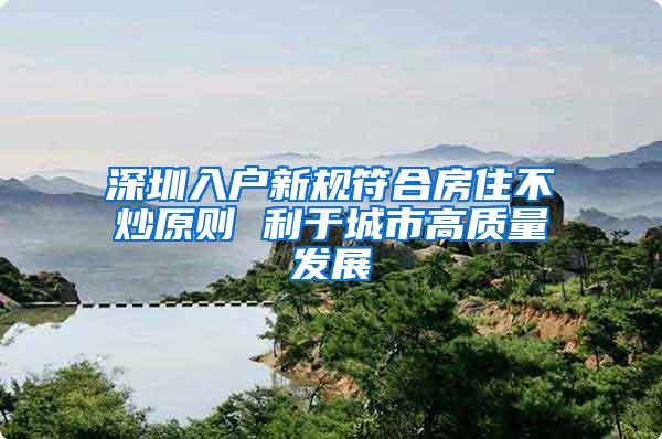 深圳入户新规符合房住不炒原则 利于城市高质量发展