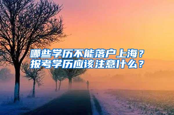 哪些学历不能落户上海？报考学历应该注意什么？