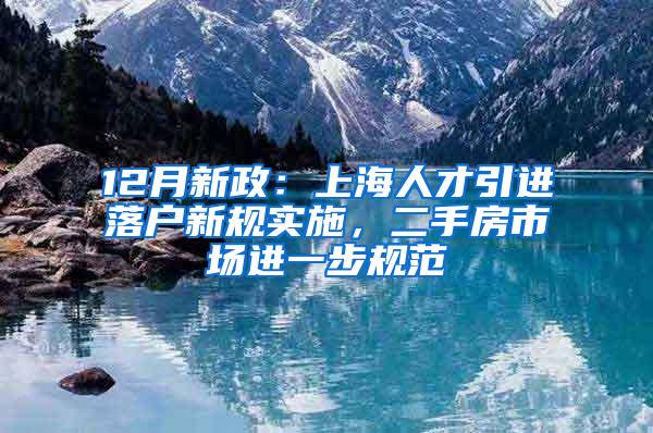 12月新政：上海人才引进落户新规实施，二手房市场进一步规范