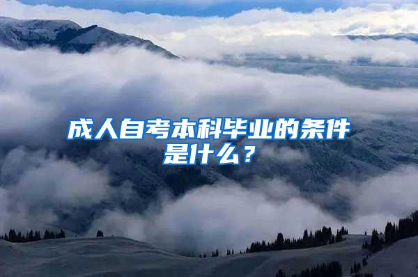 成人自考本科毕业的条件是什么？