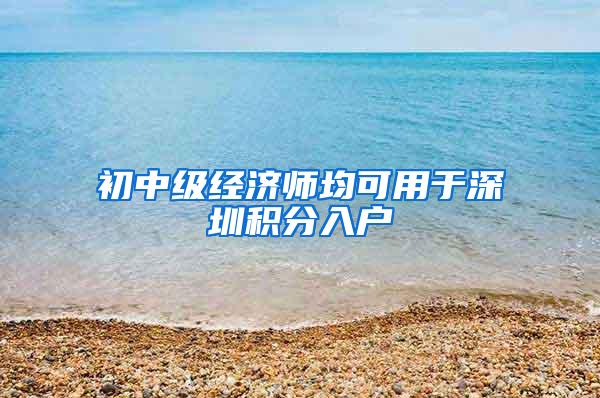 初中级经济师均可用于深圳积分入户