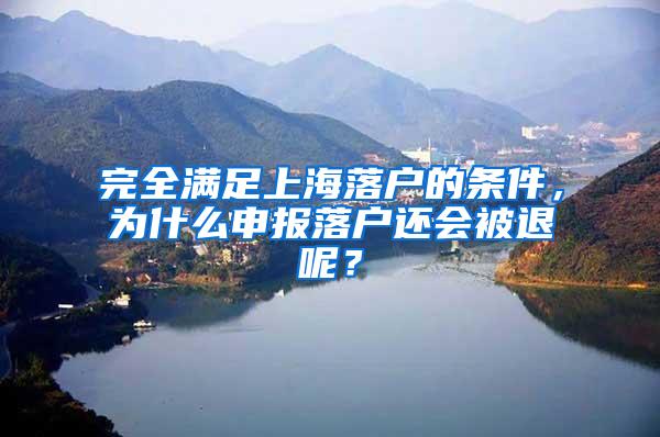 完全满足上海落户的条件，为什么申报落户还会被退呢？