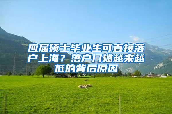 应届硕士毕业生可直接落户上海？落户门槛越来越低的背后原因