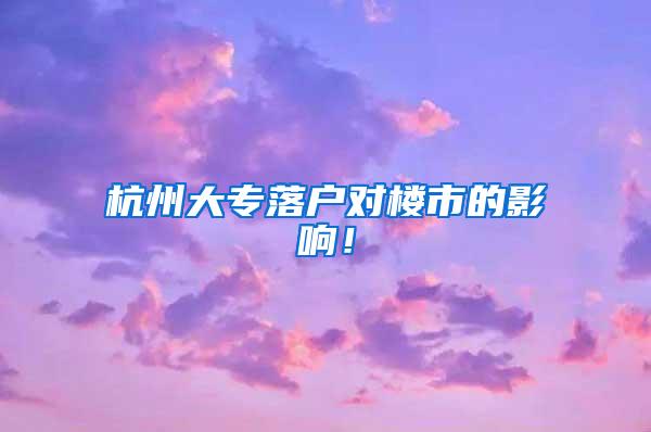 杭州大专落户对楼市的影响！