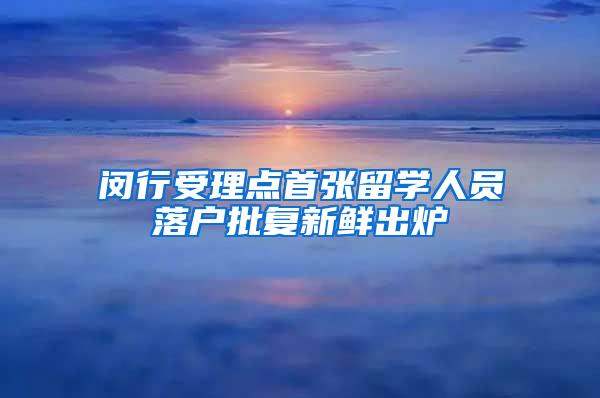 闵行受理点首张留学人员落户批复新鲜出炉