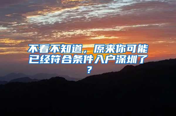 不看不知道，原来你可能已经符合条件入户深圳了？
