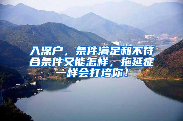 入深户，条件满足和不符合条件又能怎样，拖延症一样会打垮你！
