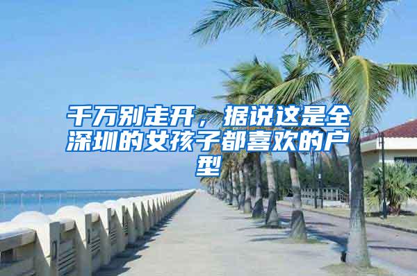 千万别走开，据说这是全深圳的女孩子都喜欢的户型
