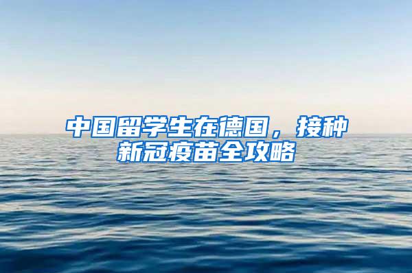 中国留学生在德国，接种新冠疫苗全攻略