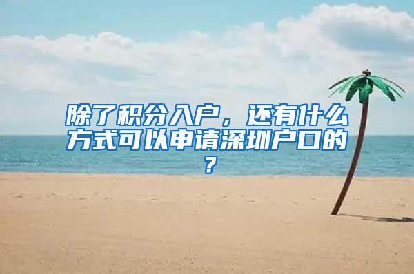 除了积分入户，还有什么方式可以申请深圳户口的？