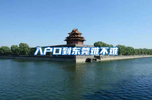 入户口到东莞难不难