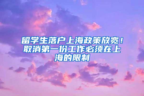 留学生落户上海政策放宽！取消第一份工作必须在上海的限制