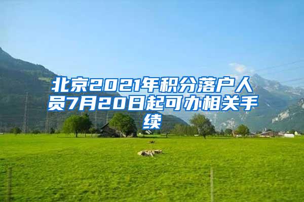 北京2021年积分落户人员7月20日起可办相关手续