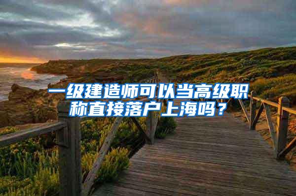 一级建造师可以当高级职称直接落户上海吗？
