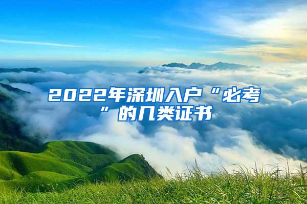 2022年深圳入户“必考”的几类证书
