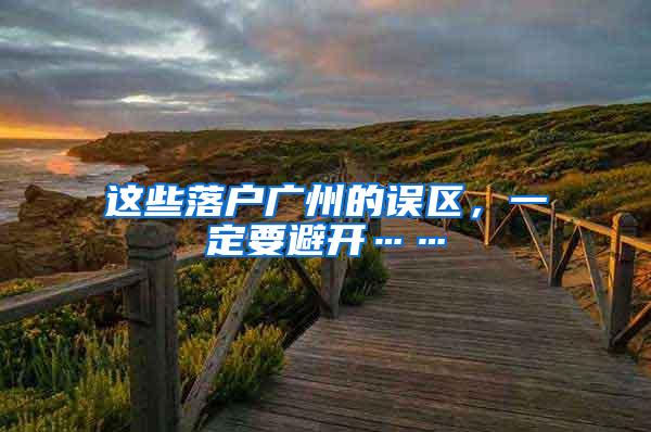 这些落户广州的误区，一定要避开……