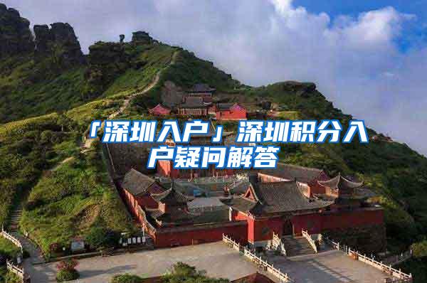「深圳入户」深圳积分入户疑问解答