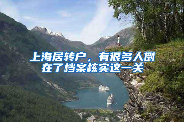 上海居转户，有很多人倒在了档案核实这一关