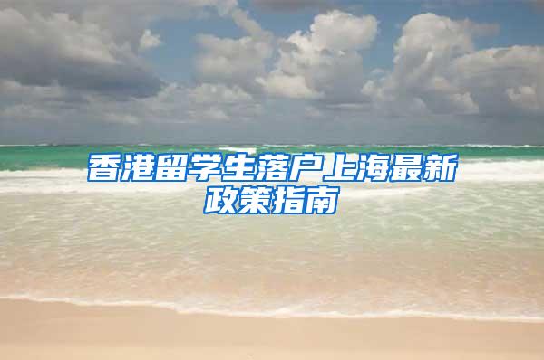 香港留学生落户上海最新政策指南