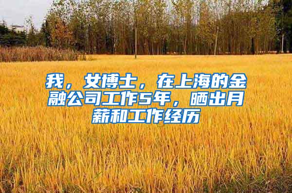 我，女博士，在上海的金融公司工作5年，晒出月薪和工作经历