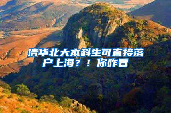 清华北大本科生可直接落户上海？！你咋看