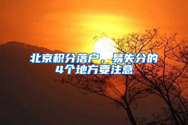 北京积分落户，易失分的4个地方要注意