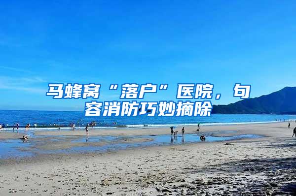 马蜂窝“落户”医院，句容消防巧妙摘除