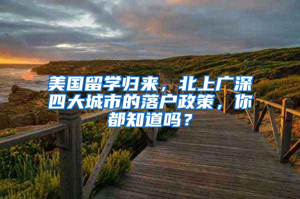 美国留学归来，北上广深四大城市的落户政策，你都知道吗？