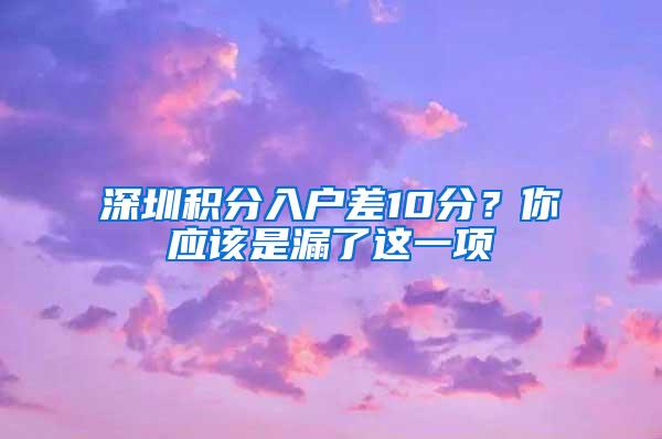 深圳积分入户差10分？你应该是漏了这一项