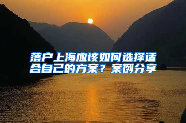 落户上海应该如何选择适合自己的方案？案例分享