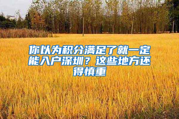你以为积分满足了就一定能入户深圳？这些地方还得慎重