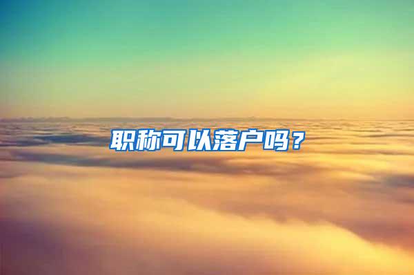 职称可以落户吗？