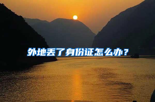 外地丢了身份证怎么办？