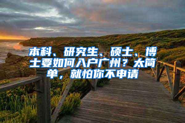 本科、研究生、硕士、博士要如何入户广州？太简单，就怕你不申请