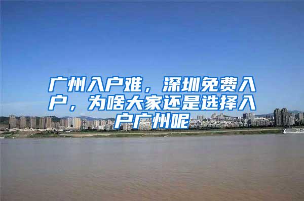 广州入户难，深圳免费入户，为啥大家还是选择入户广州呢