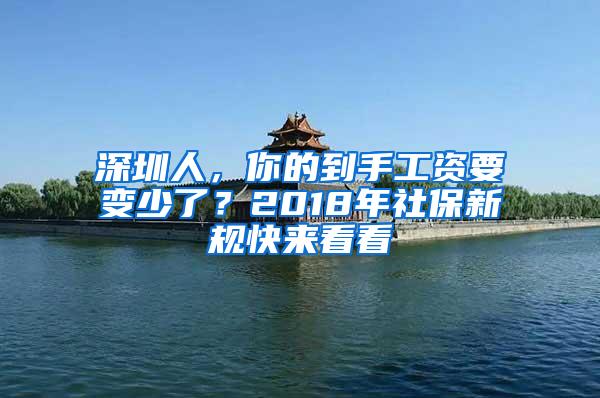 深圳人，你的到手工资要变少了？2018年社保新规快来看看