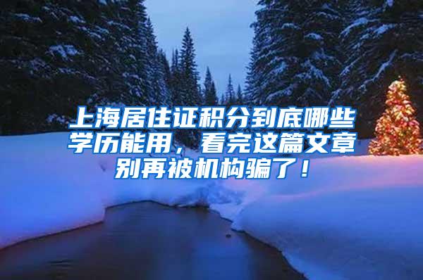 上海居住证积分到底哪些学历能用，看完这篇文章别再被机构骗了！