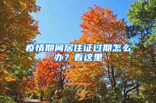 疫情期间居住证过期怎么办？看这里