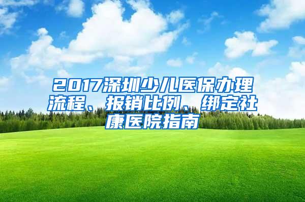 2017深圳少儿医保办理流程、报销比例、绑定社康医院指南
