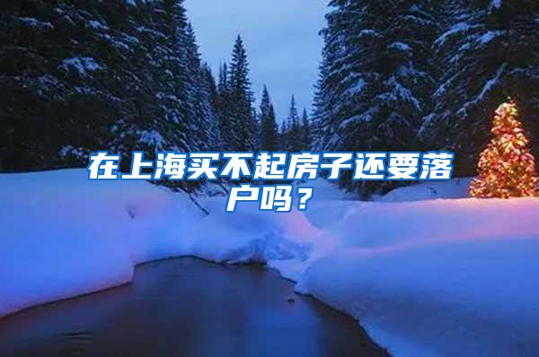 在上海买不起房子还要落户吗？