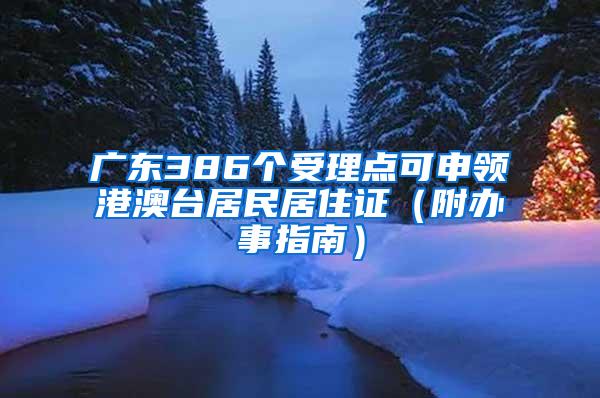 广东386个受理点可申领港澳台居民居住证（附办事指南）