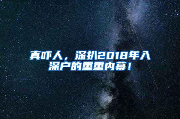 真吓人，深扒2018年入深户的重重内幕！