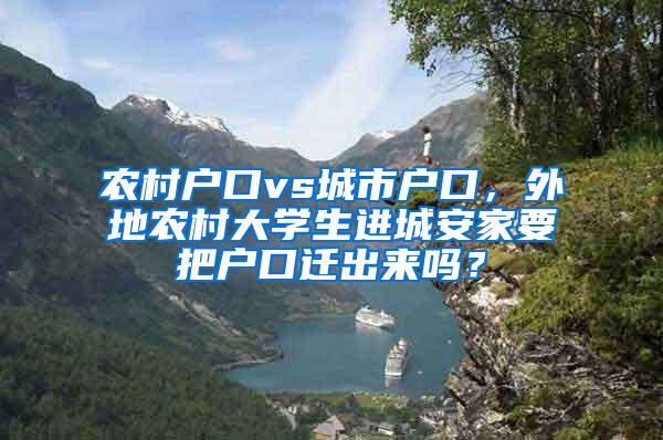 农村户口vs城市户口，外地农村大学生进城安家要把户口迁出来吗？