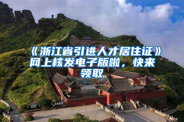 《浙江省引进人才居住证》网上核发电子版啦，快来领取