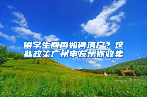 留学生回国如何落户？这些政策广州申友帮你收集