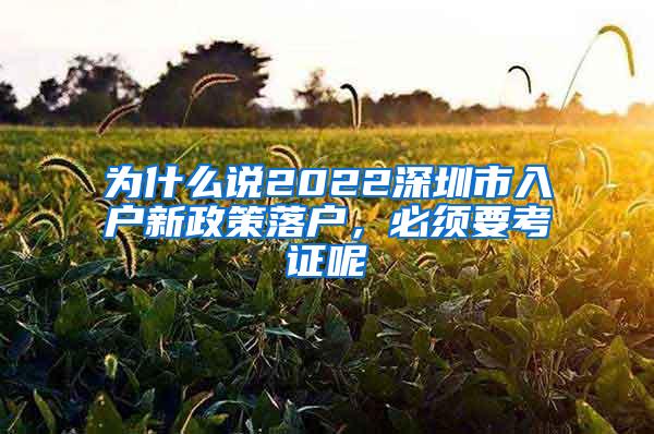 为什么说2022深圳市入户新政策落户，必须要考证呢
